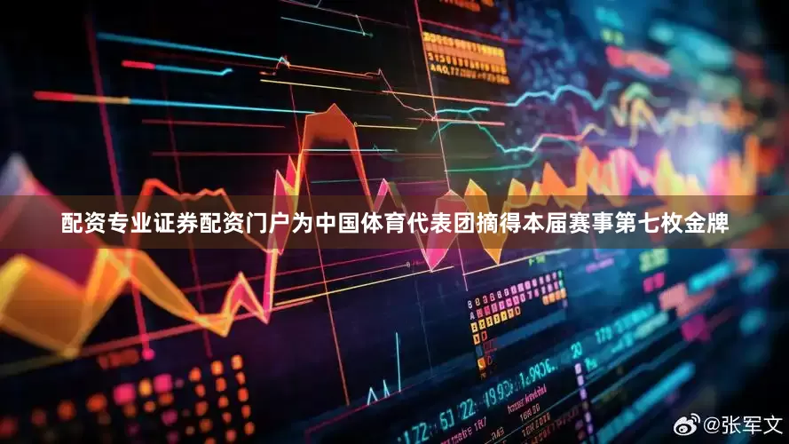 配资专业证券配资门户为中国体育代表团摘得本届赛事第七枚金牌